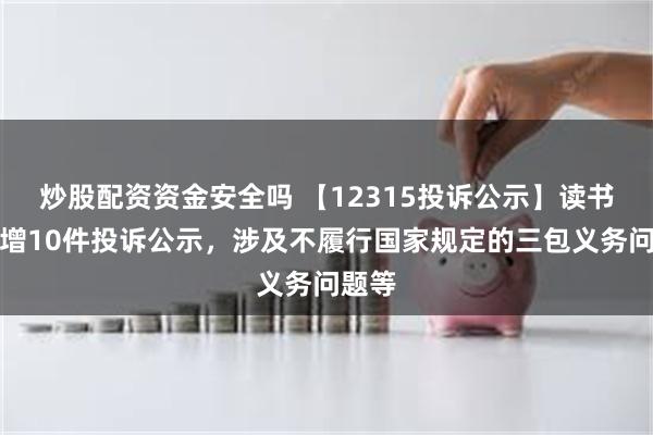 炒股配资资金安全吗 【12315投诉公示】读书郎新增10件投诉公示，涉及不履行国家规定的三包义务问题等