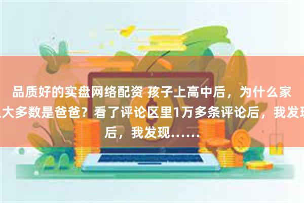 品质好的实盘网络配资 孩子上高中后，为什么家长会上大多数是爸爸？看了评论区里1万多条评论后，我发现……