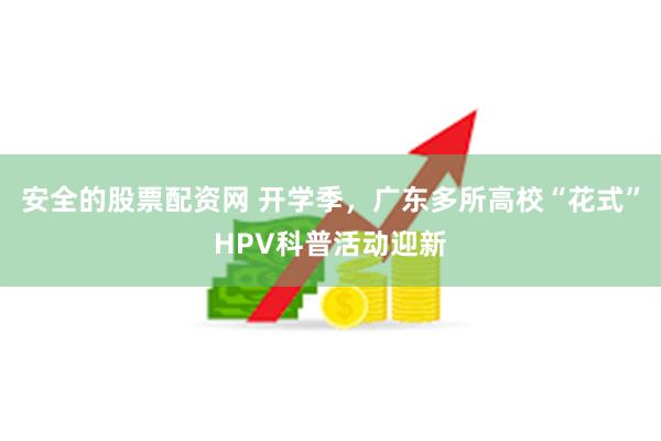 安全的股票配资网 开学季，广东多所高校“花式”HPV科普活动迎新