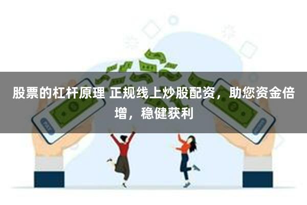 股票的杠杆原理 正规线上炒股配资，助您资金倍增，稳健获利