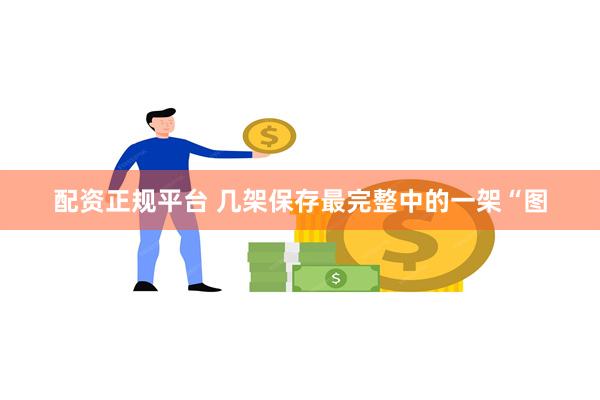 配资正规平台 几架保存最完整中的一架“图